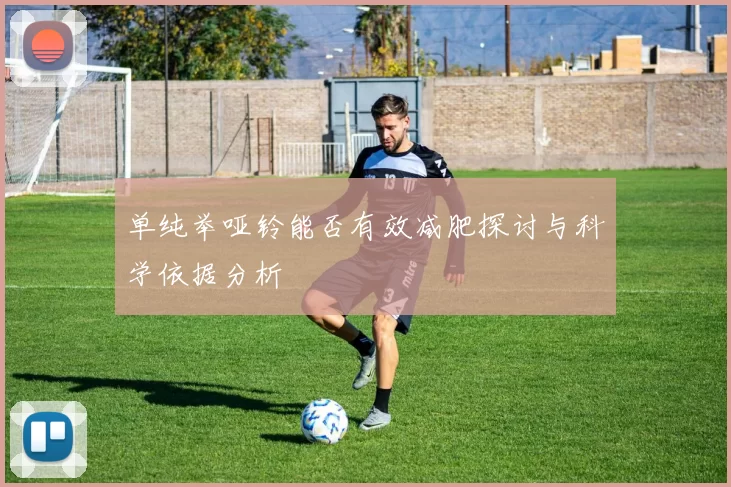 单纯举哑铃能否有效减肥探讨与科学依据分析